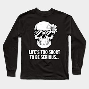 Life is too short to be serious Long Sleeve T-Shirt